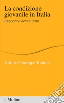 La condizione giovanile in Italia. Rapporto giovani 2018 libro di Istituto Giuseppe Toniolo (cur.)