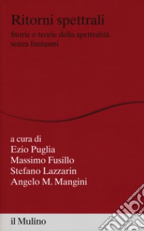 Ritorni spettrali. Storie e teorie della spettralità senza fantasmi libro di Puglia E. (cur.); Fusillo M. (cur.); Lazzarin S. (cur.)