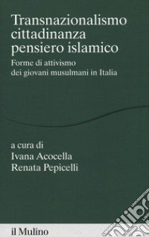 Transnazionalismo, cittadinanza, pensiero islamico. Forme di attivismo dei giovani musulmani in Italia libro di Acocella I. (cur.); Pepicelli R. (cur.)