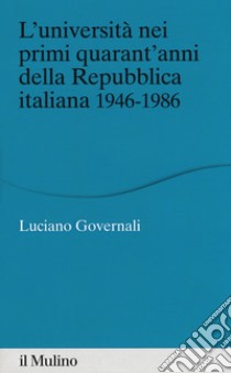 L'università nei primi quarant'anni della Repubblica italiana 1946-1986 libro di Governali Luciano