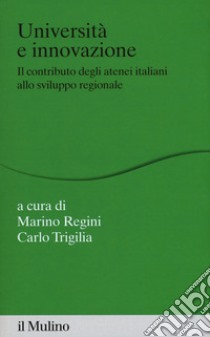 Università e innovazione. Il contributo degli atenei italiani allo sviluppo regionale libro di Regini M. (cur.); Trigilia C. (cur.)