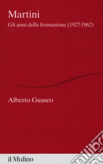 Martini. Gli anni della formazione (1927-1962) libro di Guasco Alberto