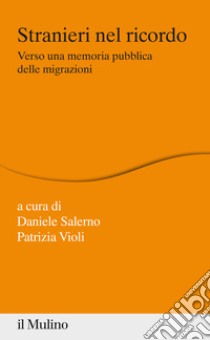 Stranieri nel ricordo. Verso una memoria pubblica delle migrazioni libro di Salerno D. (cur.); Violi P. (cur.)