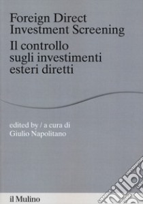 Foreign direct investments screening. Il controllo sugli investimenti esteri diretti libro di Napolitano G. (cur.)