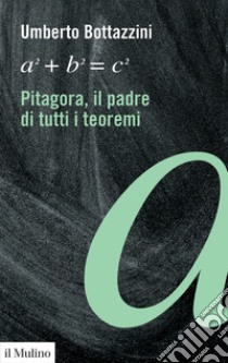 Pitagora, il padre di tutti i teoremi libro di Bottazzini Umberto
