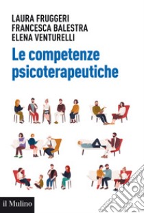 Le competenze psicoterapeutiche libro di Fruggeri Laura; Balestra Francesca; Venturelli Elena