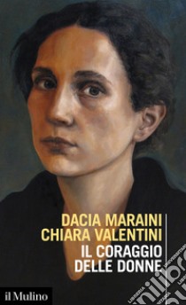 Il coraggio delle donne libro di Maraini Dacia; Valentini Chiara