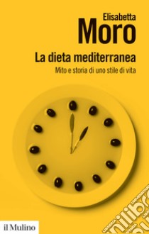 La dieta mediterranea. Mito e storia di uno stile di vita libro di Moro Elisabetta