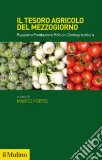 Il tesoro agricolo del Mezzogiorno d'Italia. Rapporto Fondazione Edison-Confagricoltura libro di Fortis M. (cur.)