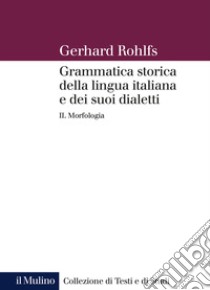 Grammatica storica della lingua italiana e dei suoi dialetti. Vol. 2: Morfologia libro di Rohlfs Gerhard