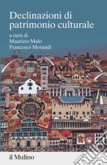 Declinazioni di patrimonio culturale libro di Malo M. (cur.); Morandi F. (cur.)