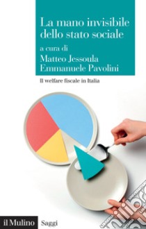 La mano invisibile dello stato sociale. Il welfare fiscale in Italia libro di Jessoula M. (cur.); Pavolini E. (cur.)