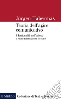Teoria dell'agire comunicativo. Vol. 1: Razionalità nell'azione e razionalizzazione sociale libro di Habermas Jürgen; Rusconi G. E. (cur.)