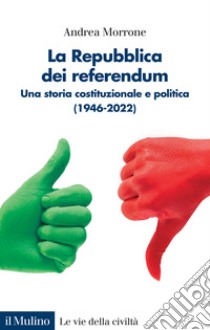 La Repubblica dei referendum. Una storia costituzionale e politica (1946-2022) libro di Morrone Andrea