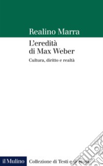 L'eredità di Max Weber. Cultura, diritto e realtà libro di Marra Realino