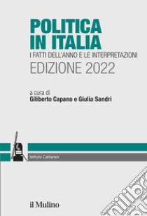 Politica in Italia. I fatti dell'anno e le interpretazioni. 2022 libro di Capano G. (cur.); Sandri G. (cur.)