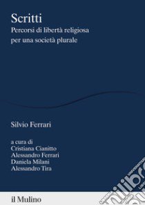 Scritti. Percorsi di libertà religiosa per una società plurale libro di Ferrari Silvio; Cianitto C. (cur.); Ferrari A. (cur.); Milani D. (cur.)