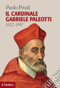 Il cardinale Gabriele Paleotti (1522-1597) libro di Prodi Paolo