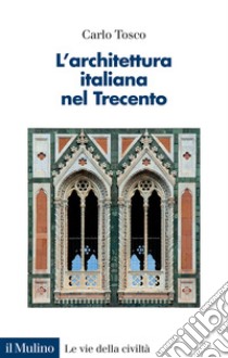 L'architettura italiana nel Trecento libro di Tosco Carlo