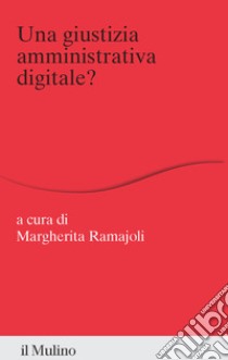 Una giustizia amministrativa digitale? libro di Ramajoli M. (cur.)