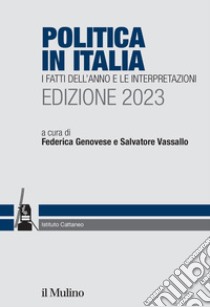 Politica in Italia. I fatti dell'anno e le interpretazioni. 2023 libro di Genovese F. (cur.); Vassallo S. (cur.)