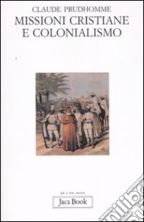 Missioni cristiane e colonialismo libro di Prudhomme Claude
