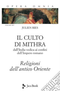 Opera omnia. Vol. 7/1: Il culto di Mithra. Dall'India vedica ai confini dell'impero romano. Religioni dell'antico Oriente libro di Ries Julien