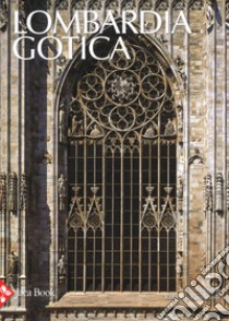 Lombardia gotica. Ediz. a colori libro di Cassanelli Roberto; Balzarini Maria Grazia; Rurali Elisabetta
