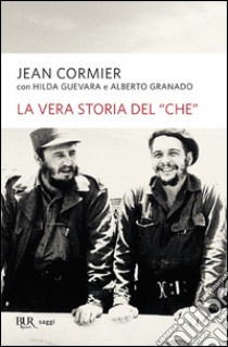 La vera storia del «Che» libro di Cormier Jean; Guevara Hilda; Granado Alberto