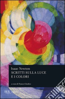 Scritti sulla luce e i colori libro di Newton Isaac; Giudice F. (cur.)