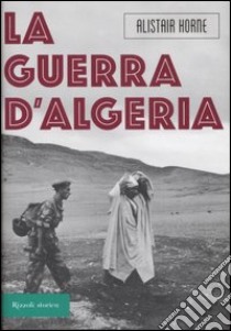 La guerra d'Algeria libro di Horne Alistair
