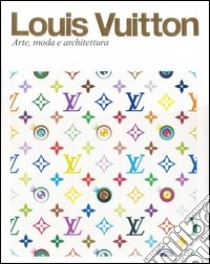 Louis Vuitton. Arte, moda e architettura. Ediz. illustrata libro