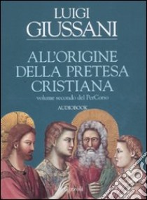 All'origine della pretesa cristiana. Volume secondo del PerCorso. Audiolibro. CD Audio  di Giussani Luigi