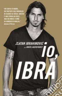 Io, Ibra libro di Ibrahimovic Zlatan; Lagercrantz David