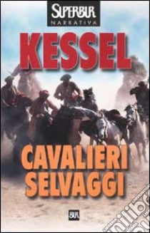 Cavalieri selvaggi libro di Kessel Joseph