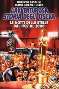 L'avventurosa storia degli Oscar. Le notti delle stelle dal 1927 al 2000 libro di Casalini Roberto - Ligato M. Grazia