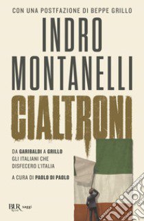 Cialtroni. Da Garibaldi a Grillo gli italiani che disfecero l'Italia libro di Montanelli Indro; Di Paolo P. (cur.)