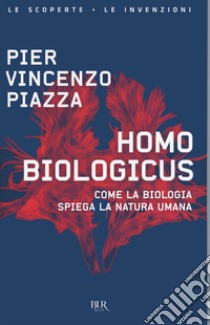 Homo biologicus. Come la biologia spiega la natura umana libro di Piazza Pier Vincenzo