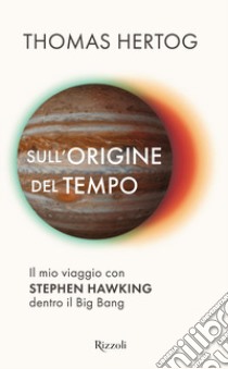 Sull'origine del tempo. Il mio viaggio con Stephen Hawking dentro il Big Bang libro di Hertog Thomas