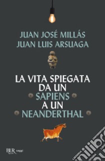 La vita spiegata da un Sapiens a un Neanderthal libro di Millás Juan José; Arsuaga Juan Luis