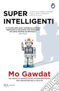 Super intelligenti. Come salvare il mondo dall'intelligenza artificiale libro di Gawdat Mo