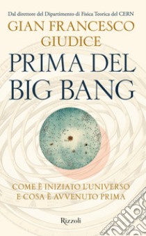 Prima del Big Bang. Come è iniziato l'universo e cosa è avvenuto prima libro di Giudice Gian Francesco