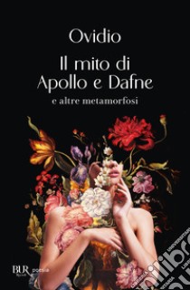 Il mito di Apollo e Dafne e altre metamorfosi libro di Ovidio P. Nasone