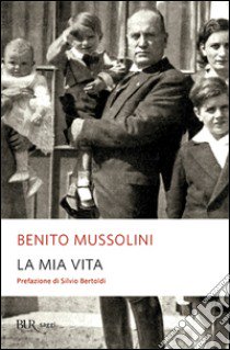 La mia vita libro di Mussolini Benito