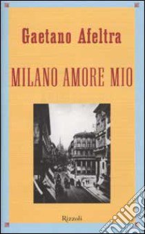 Milano amore mio libro di Afeltra Gaetano