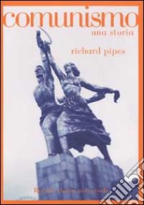 Comunismo. Una storia libro di Richard Pipes