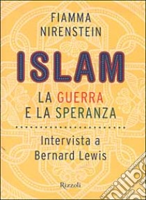 Islam. La guerra e la speranza. Intervista a Bernard Lewis libro di Nirenstein Fiamma - Lewis Bernard