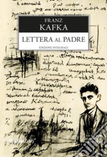 Lettera al padre. Ediz. integrale libro di Kafka Franz