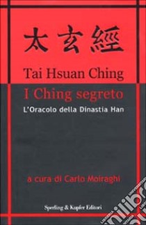 Tai Hsuan Ching. Il libro del Supremo Mistero. I Ching segreto libro