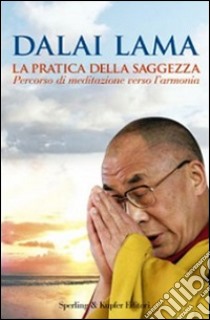 La pratica della saggezza. Percorso di meditazione verso l'armonia libro di Gyatso Tenzin (Dalai Lama); Thupten Jinpa G. (cur.)